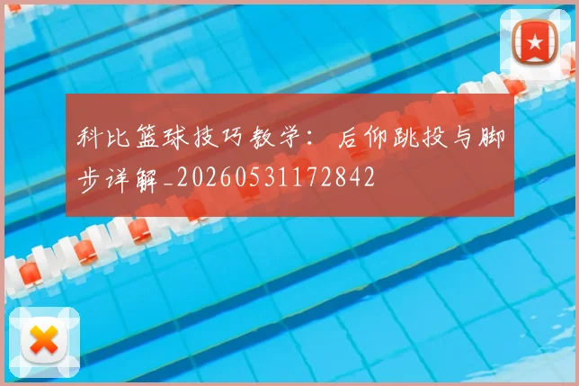 科比篮球技巧教学:后仰跳投与脚步详解_20260531172842