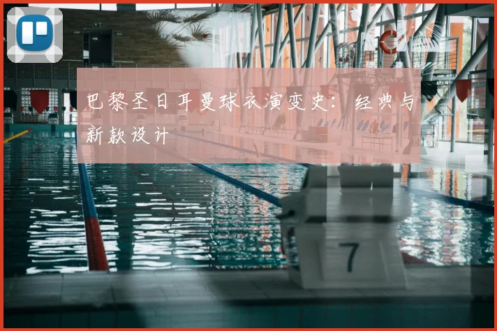巴黎圣日耳曼球衣演变史:经典与新款设计