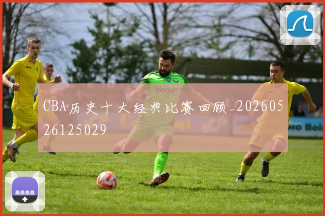 CBA历史十大经典比赛回顾_20260526125029