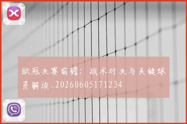 欧冠决赛前瞻：战术对决与关键球员解读_20260605171234