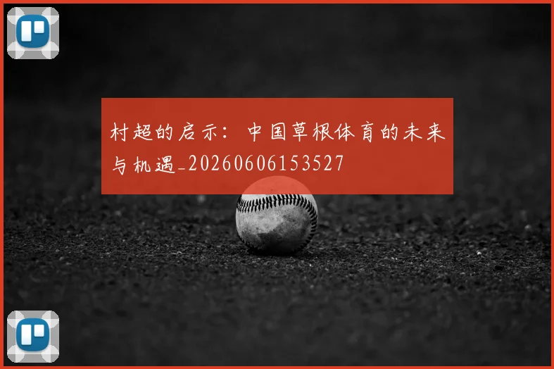 村超的启示:中国草根体育的未来与机遇_20260606153527