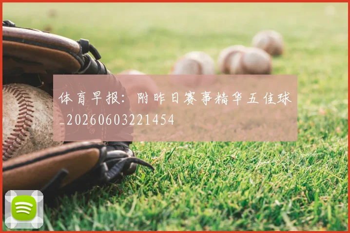 体育早报:附昨日赛事精华五佳球_20260603221454
