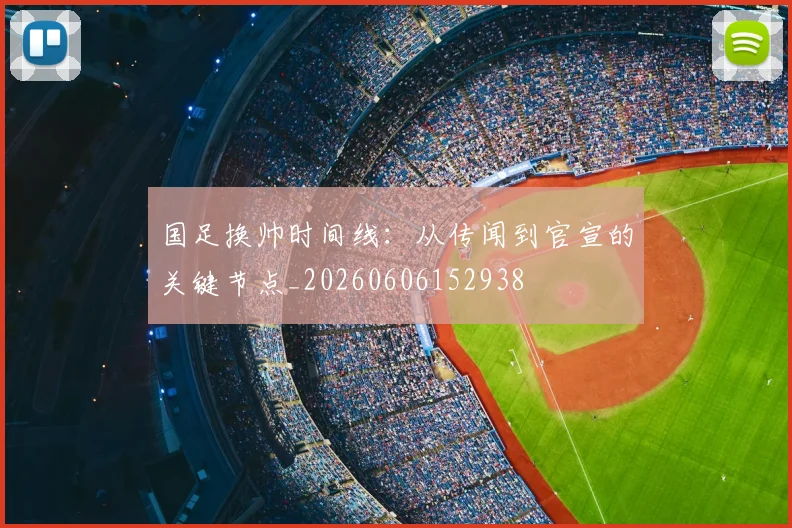 国足换帅时间线:从传闻到官宣的关键节点_20260606152938
